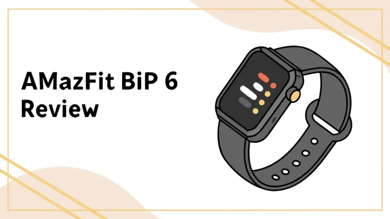 Amazfit Bip 6 Review: Is It Worth The Hype?