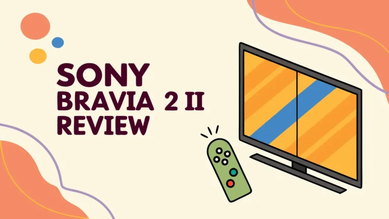 Sony Bravia 2 II Review: Worth The Hype?